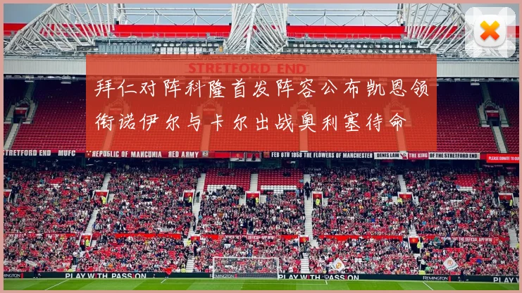 拜仁对阵科隆首发阵容公布凯恩领衔诺伊尔与卡尔出战奥利塞待命