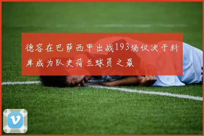德容在巴萨西甲出战193场仅次于科库成为队史荷兰球员之最