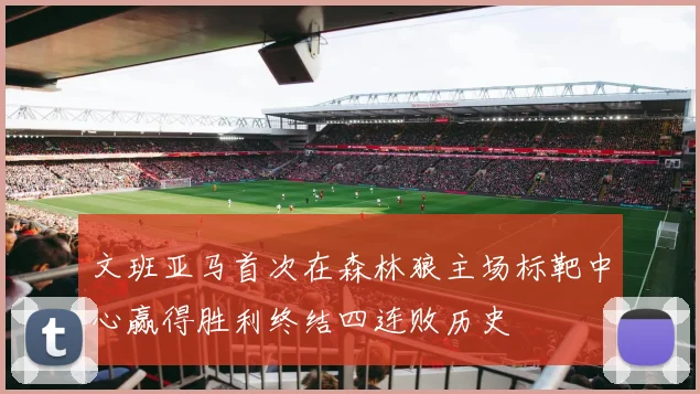 文班亚马首次在森林狼主场标靶中心赢得胜利终结四连败历史
